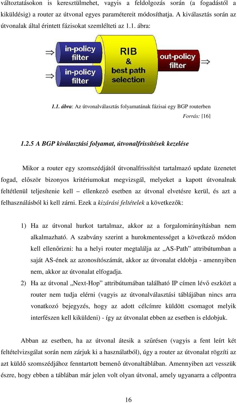 5 A BGP kiválasztási folyamat, útvonalfrissítések kezelése Mikor a router egy szomszédjától útvonalfrissítést tartalmazó update üzenetet fogad, először bizonyos kritériumokat megvizsgál, melyeket a