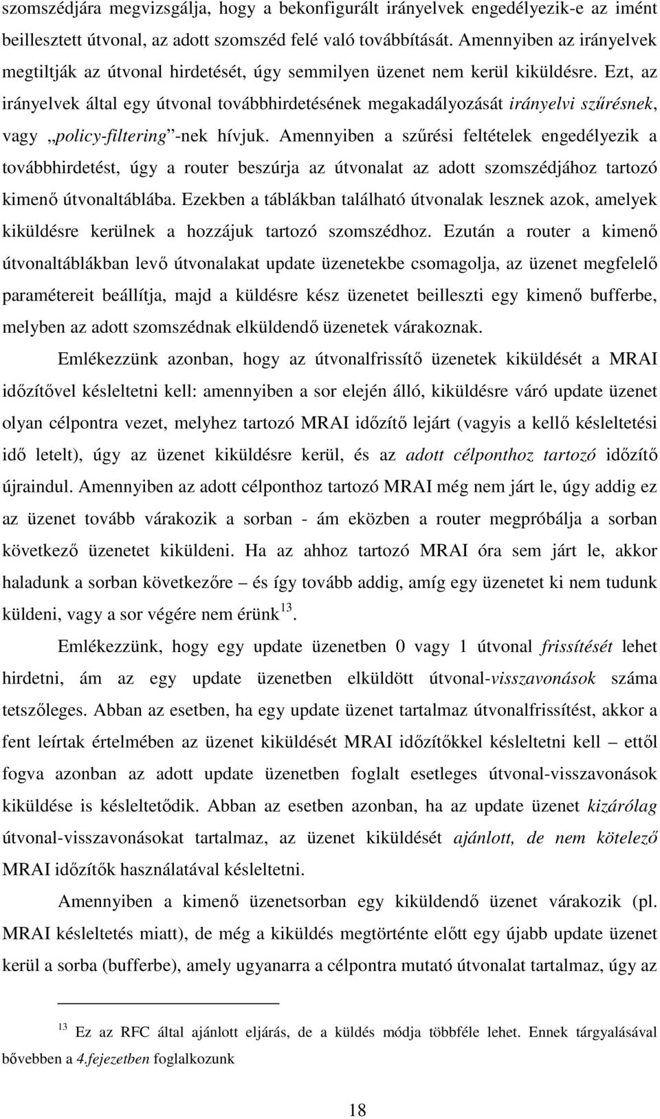 Ezt, az irányelvek által egy útvonal továbbhirdetésének megakadályozását irányelvi szűrésnek, vagy policy-filtering -nek hívjuk.