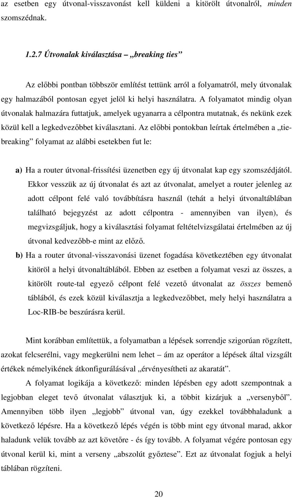 A folyamatot mindig olyan útvonalak halmazára futtatjuk, amelyek ugyanarra a célpontra mutatnak, és nekünk ezek közül kell a legkedvezőbbet kiválasztani.