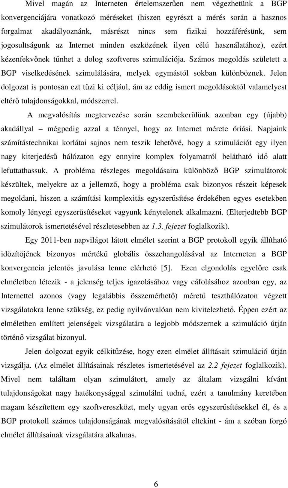 Számos megoldás született a BGP viselkedésének szimulálására, melyek egymástól sokban különböznek.