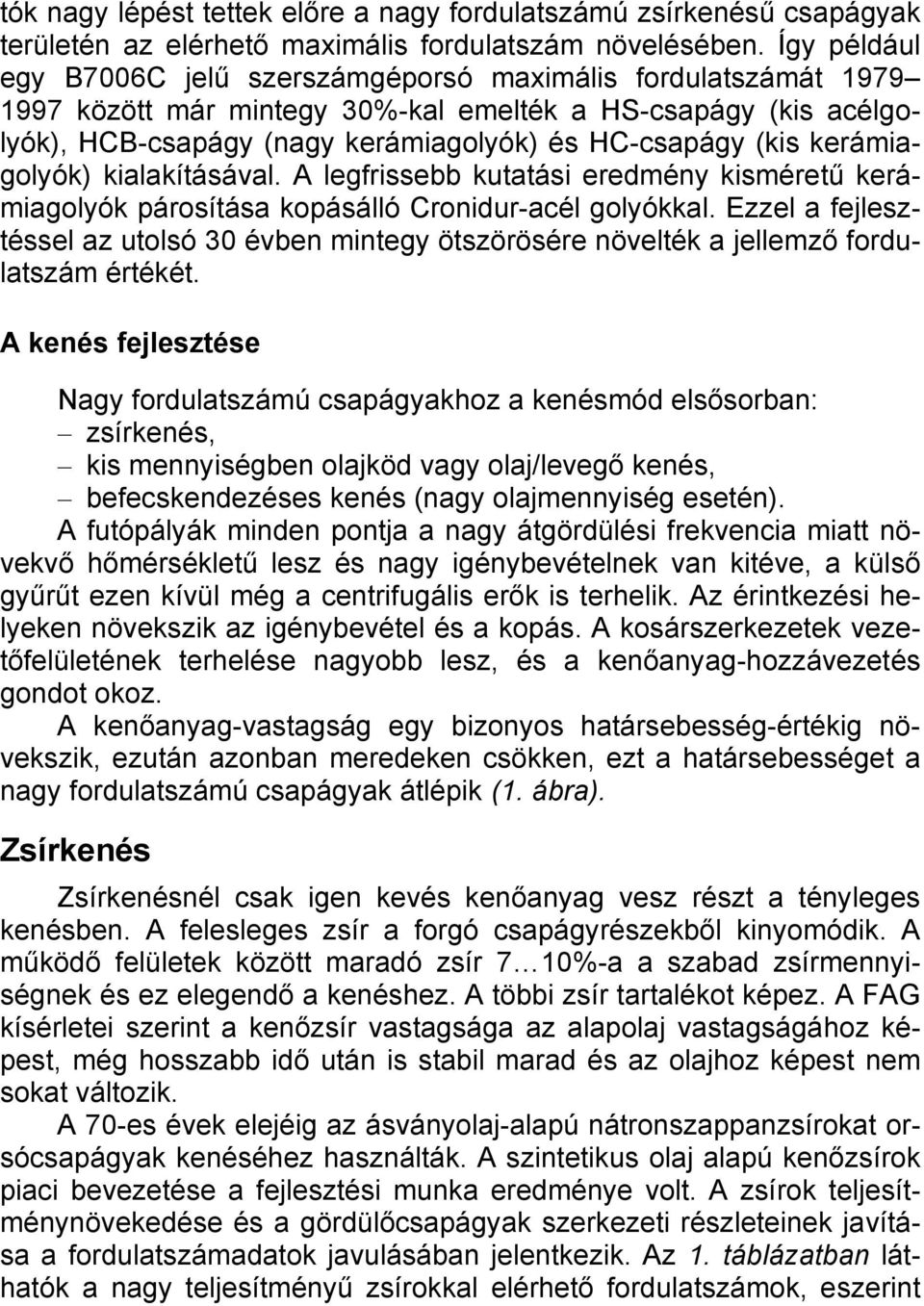 kerámiagolyók) kialakításával. A legfrissebb kutatási eredmény kisméretű kerámiagolyók párosítása kopásálló Cronidur-acél golyókkal.