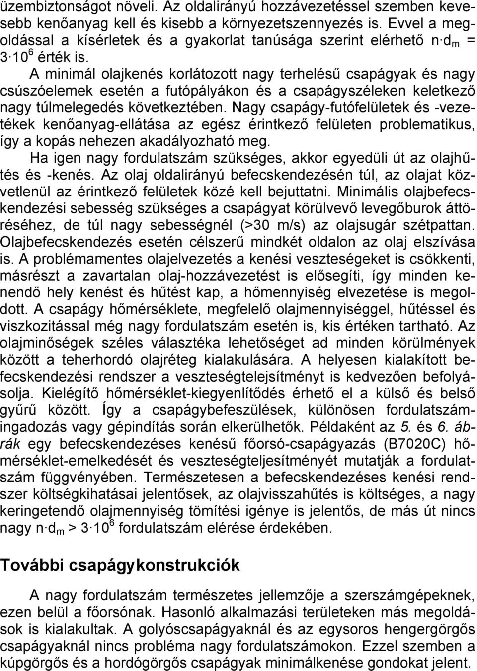 A minimál olajkenés korlátozott nagy terhelésű csapágyak és nagy csúszóelemek esetén a futópályákon és a csapágyszéleken keletkező nagy túlmelegedés következtében.