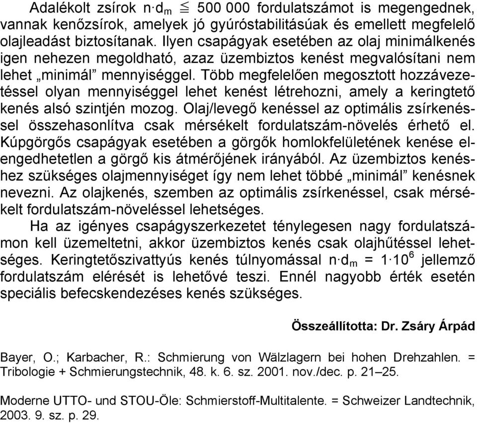 Több megfelelően megosztott hozzávezetéssel olyan mennyiséggel lehet kenést létrehozni, amely a keringtető kenés alsó szintjén mozog.