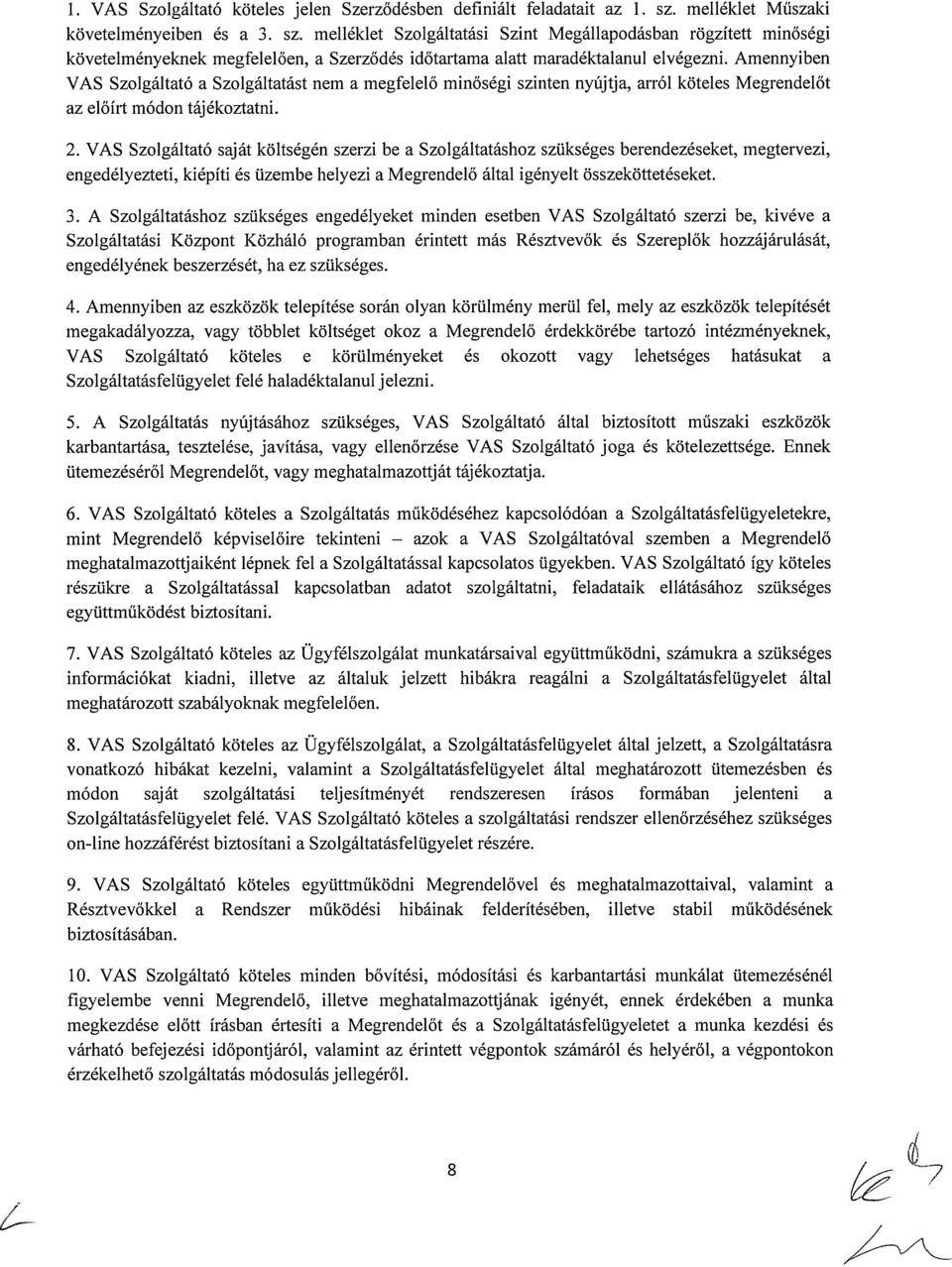 Amennyiben VAS Szolgáltató a Szolgáltatást nem a megfelelő minőségi szinten nyújtja, arról köteles Megrendelőt az előírt módon tájékoztatni. 2.