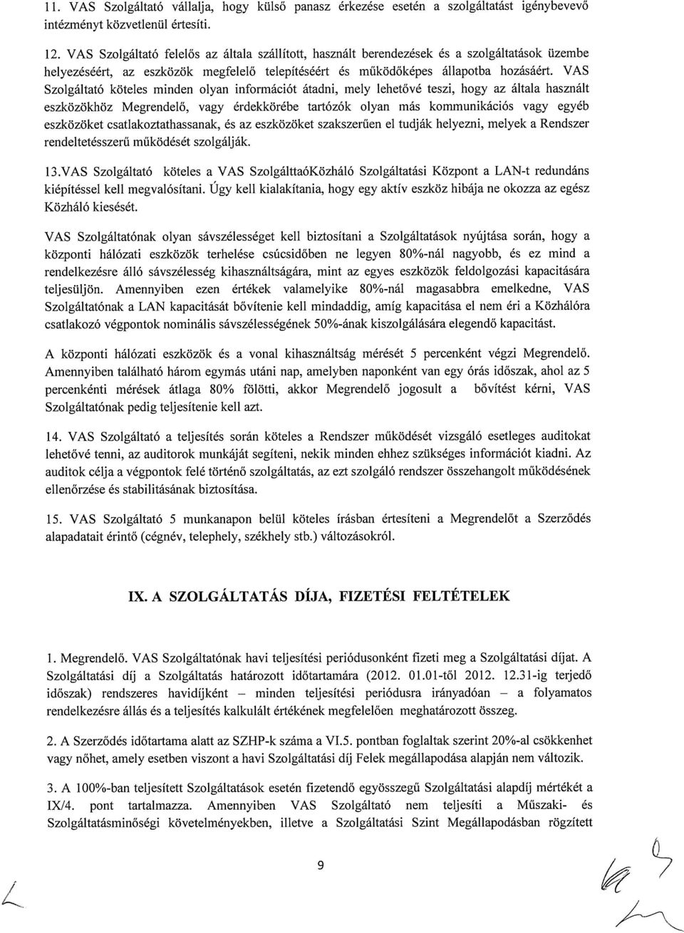 VAS Szolgáltató köteles minden olyan információt átadni, mely lehetővé teszi, hogy az általa használt eszközökhöz Megrendelő, vagy érdekkörébe tartózók olyan más kommunikációs vagy egyéb eszközöket