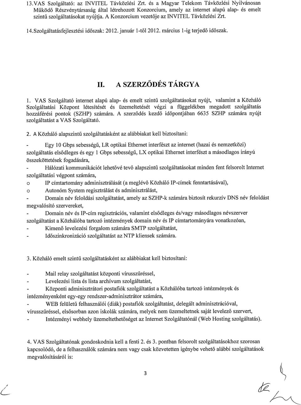 A Konzorcium vezetője az INVITEL Távközlési Zrt. 14.Szolgáltatásfejlesztési időszak: 2012. január 1-től 2012. március 1-ig terjedő időszak. II. A SZERZŐDÉS TÁRGYA 1.