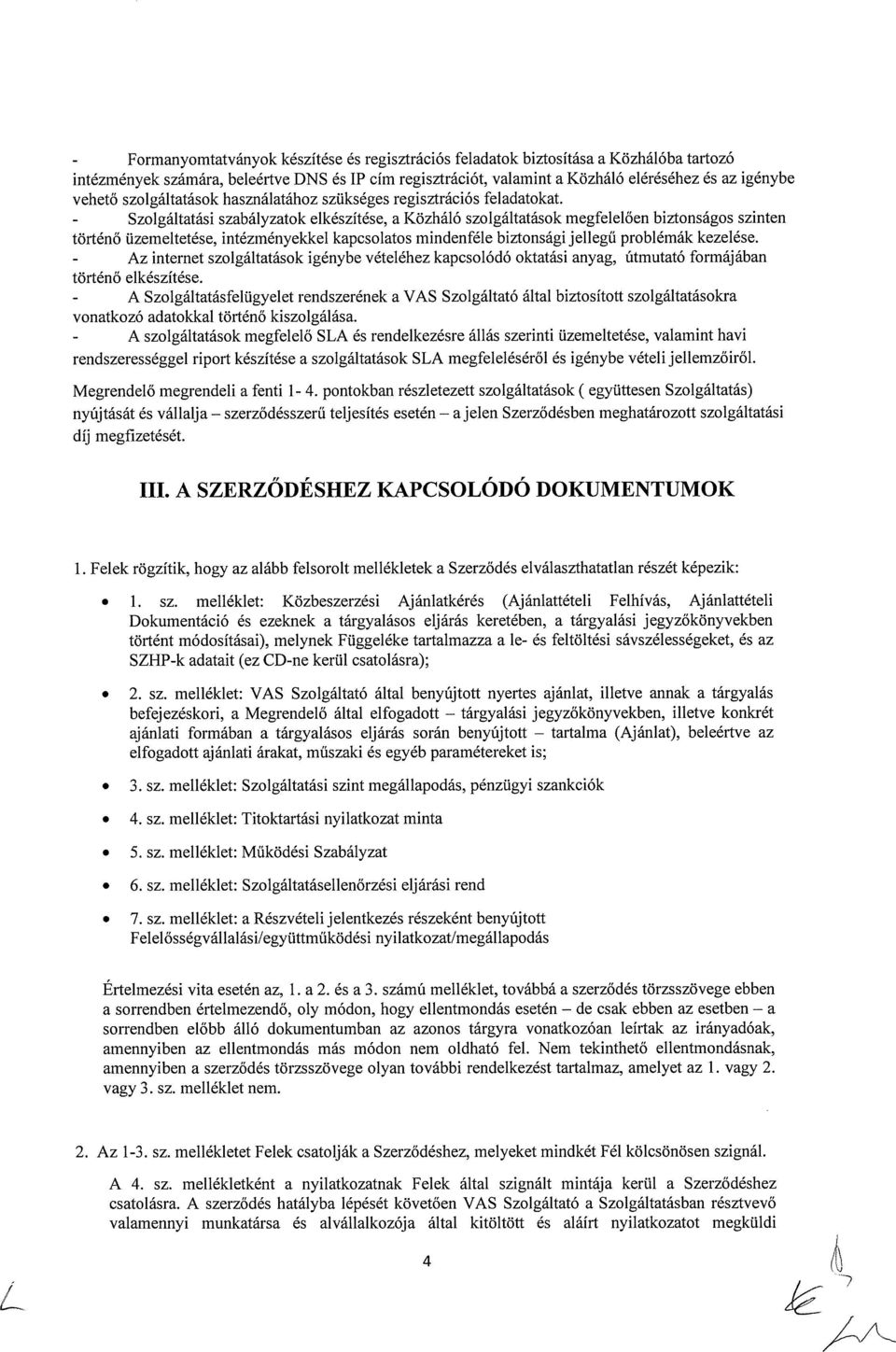 - Szolgáltatási szabályzatok elkészítése, a Közháló szolgáltatások megfelelően biztonságos szinten történő üzemeltetése, intézményekkel kapcsolatos mindenféle biztonsági jellegű problémák kezelése.