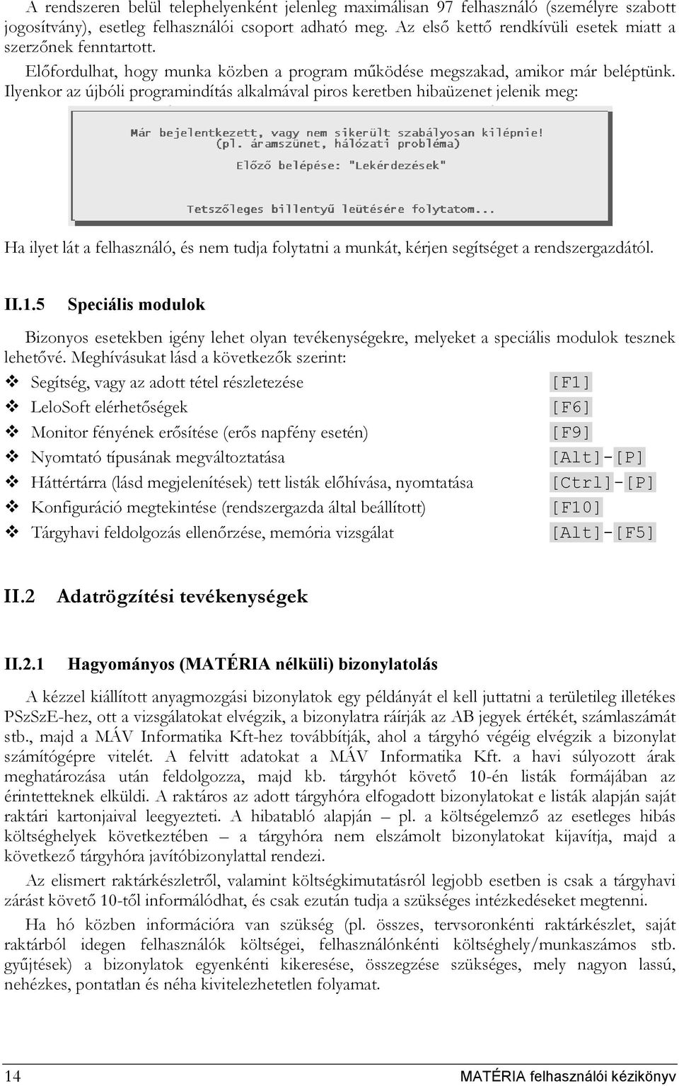 Ilyenkor az újbóli programindítás alkalmával piros keretben hibaüzenet jelenik meg: Ha ilyet lát a felhasználó, és nem tudja folytatni a munkát, kérjen segítséget a rendszergazdától. II.1.