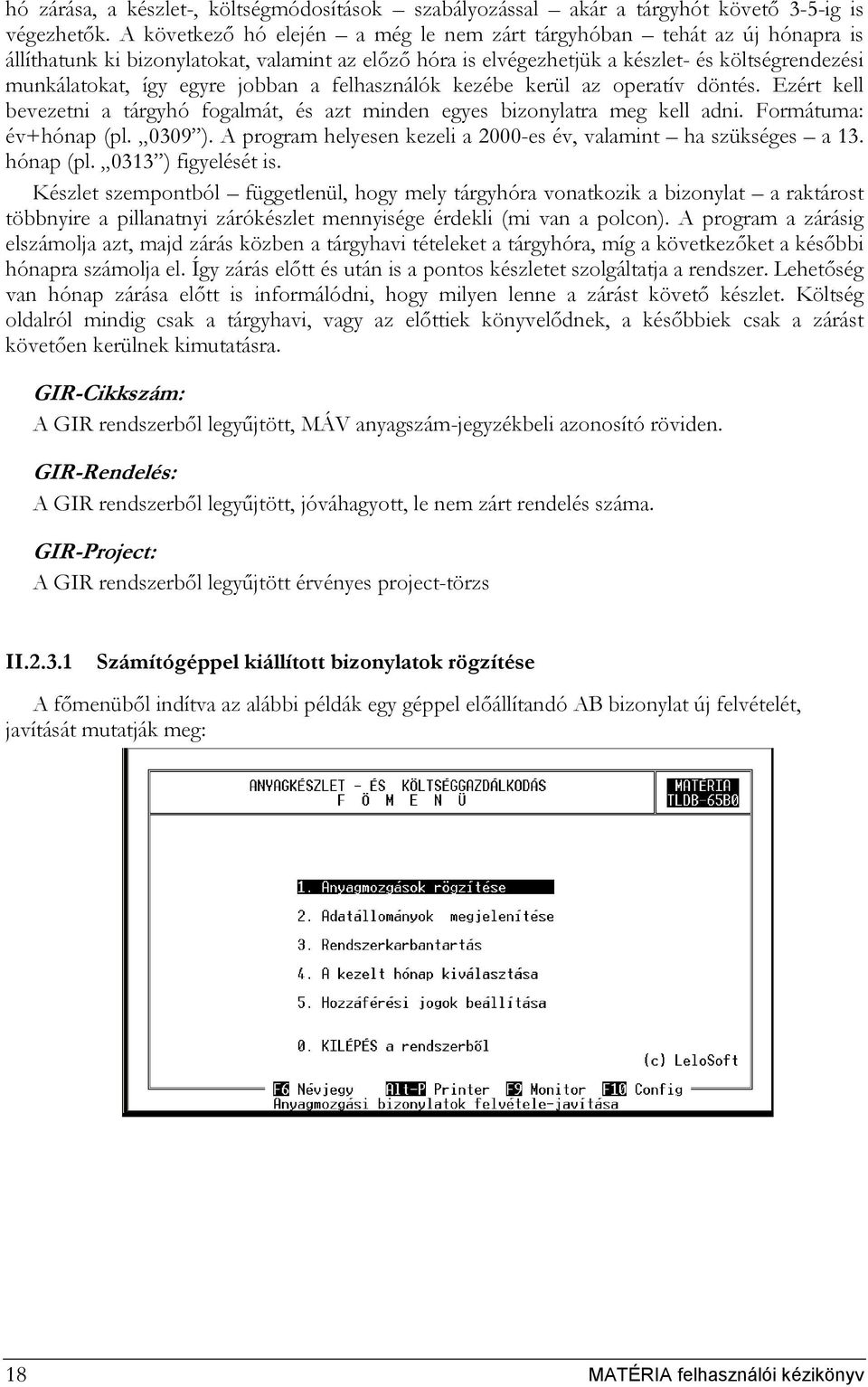 jobban a felhasználók kezébe kerül az operatív döntés. Ezért kell bevezetni a tárgyhó fogalmát, és azt minden egyes bizonylatra meg kell adni. Formátuma: év+hónap (pl. 0309 ).