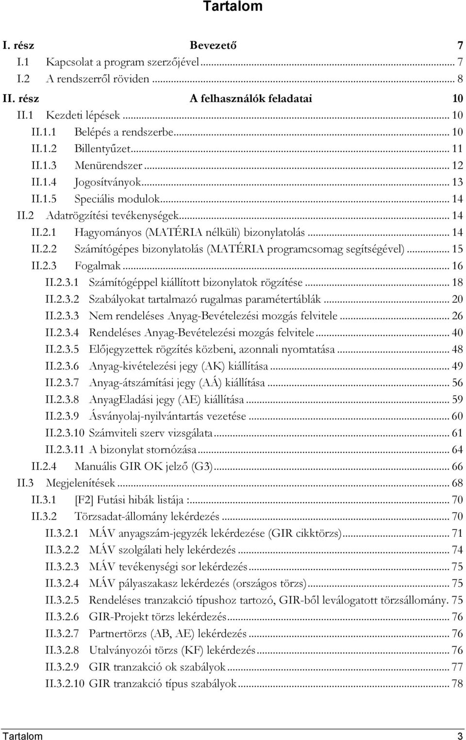 .. 15 II.2.3 Fogalmak... 16 II.2.3.1 Számítógéppel kiállított bizonylatok rögzítése... 18 II.2.3.2 Szabályokat tartalmazó rugalmas paramétertáblák... 20 II.2.3.3 Nem rendeléses Anyag-Bevételezési mozgás felvitele.