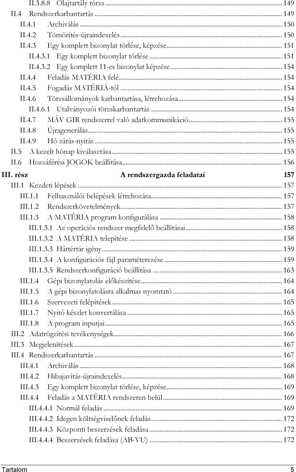 .. 154 II.4.7 MÁV GIR rendszerrel való adatkommunikáció... 155 II.4.8 Újragenerálás... 155 II.4.9 Hó zárás-nyitás... 155 II.5 A kezelt hónap kiválasztása... 155 II.6 Hozzáférési JOGOK beállítása.