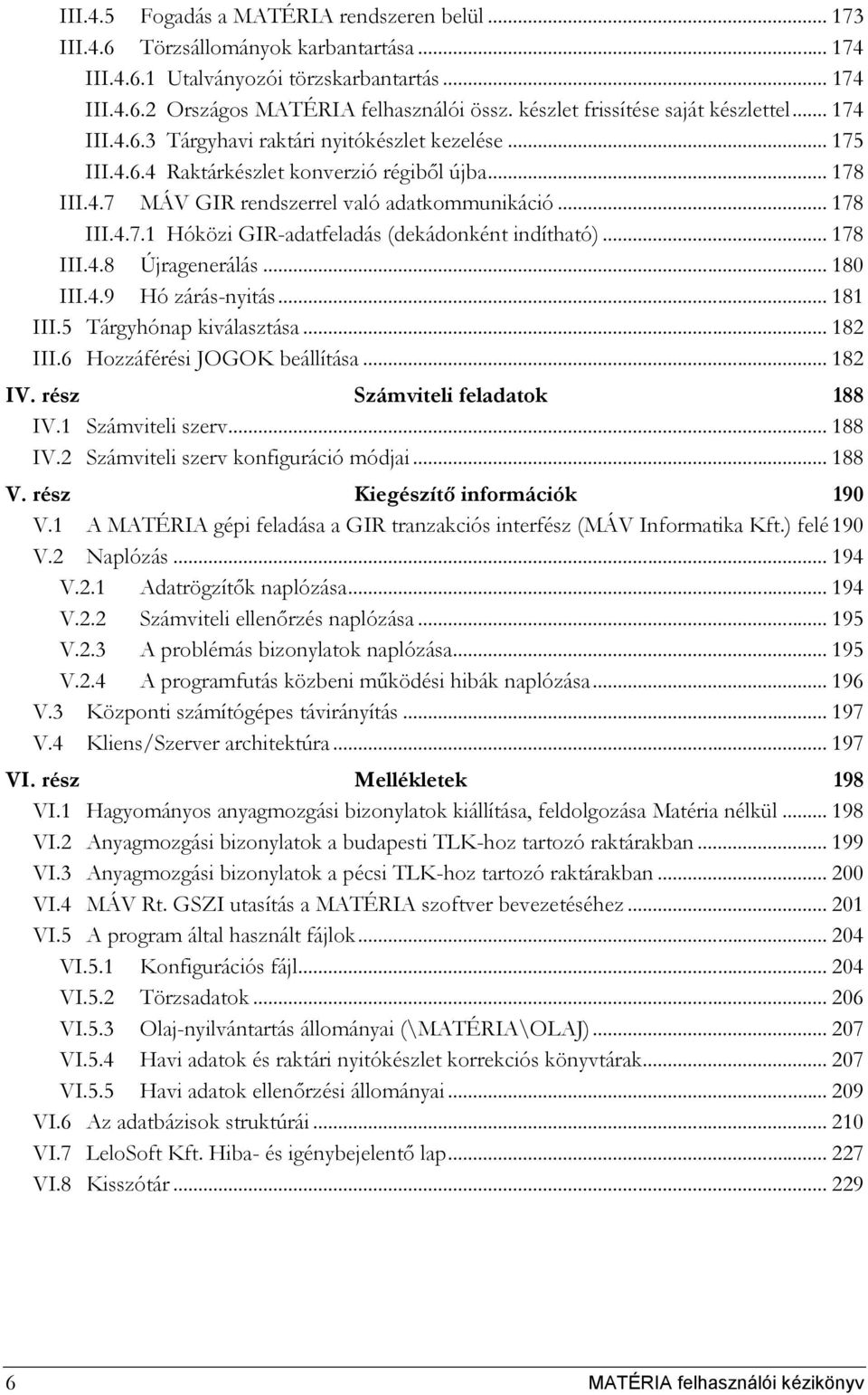 .. 178 III.4.7.1 Hóközi GIR-adatfeladás (dekádonként indítható)... 178 III.4.8 Újragenerálás... 180 III.4.9 Hó zárás-nyitás... 181 III.5 Tárgyhónap kiválasztása... 182 III.