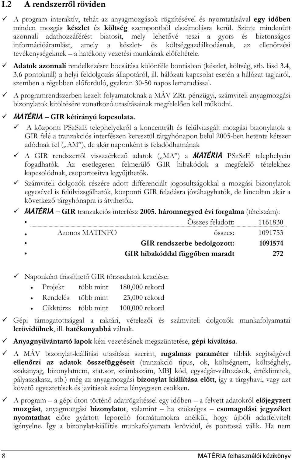 hatékony vezetési munkának előfeltétele. Adatok azonnali rendelkezésre bocsátása különféle bontásban (készlet, költség, stb. lásd 3.4, 3.6 pontoknál) a helyi feldolgozás állapotáról, ill.