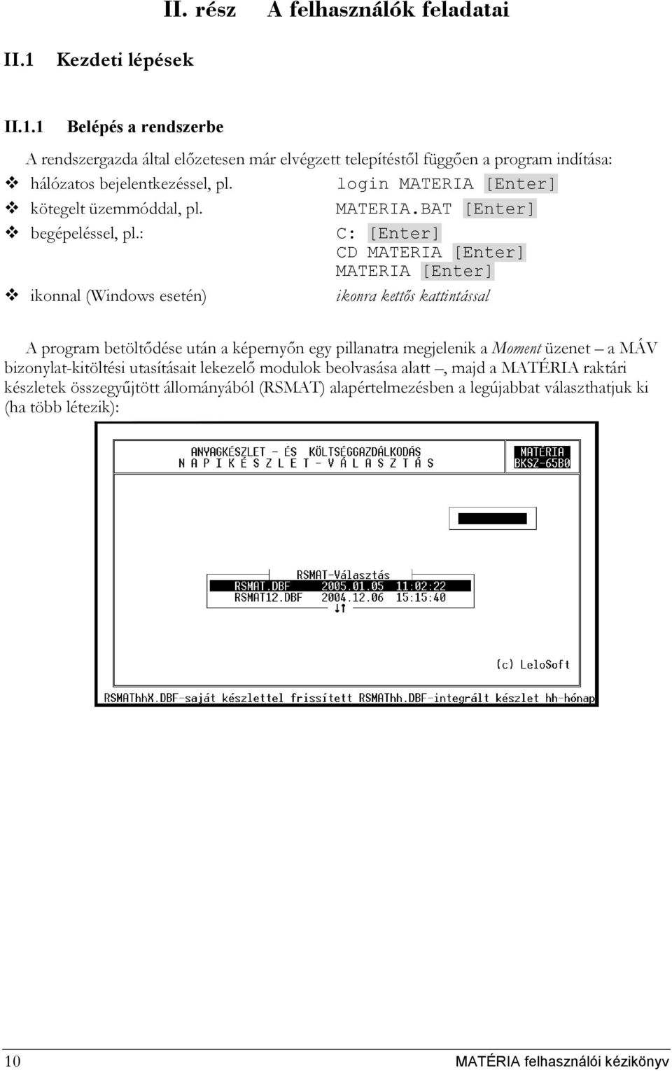 login MATERIA [Enter] kötegelt üzemmóddal, pl. MATERIA.BAT [Enter] begépeléssel, pl.
