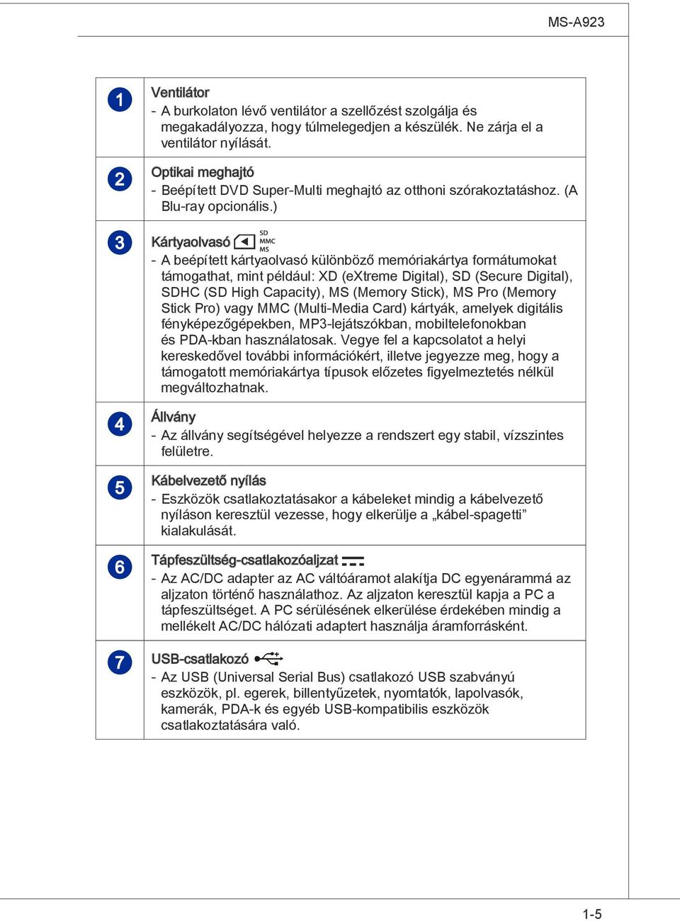 ) 3 Kártyaolvasó - A beépített kártyaolvasó különböző memóriakártya formátumokat támogathat, mint például: XD (extreme Digital), SD (Secure Digital), SDHC (SD High Capacity), MS (Memory Stick), MS