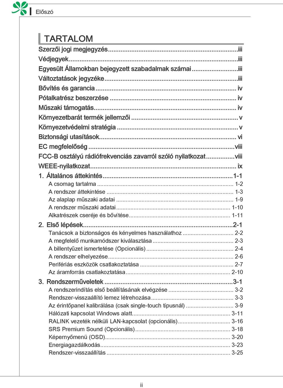 ..viii FCC-B osztályú rádiófrekvenciás zavarról szóló nyilatkozat...viii WEEE-nyilatkozat... ix 1. Általános áttekintés...1-1 A csomag tartalma... 1-2 A rendszer áttekintése.