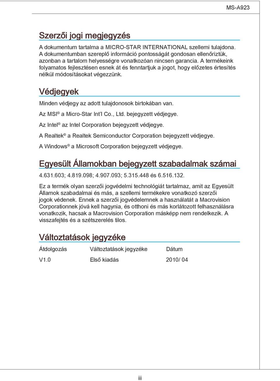 A termékeink folyamatos fejlesztésen esnek át és fenntartjuk a jogot, hogy előzetes értesítés nélkül módosításokat végezzünk. Védjegyek Minden védjegy az adott tulajdonosok birtokában van.