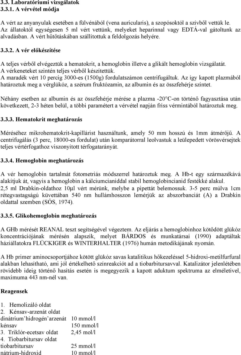 A vér előkészítése A teljes vérből elvégeztük a hematokrit, a hemoglobin illetve a glikált hemoglobin vizsgálatát. A vérkeneteket szintén teljes vérből készítettük.