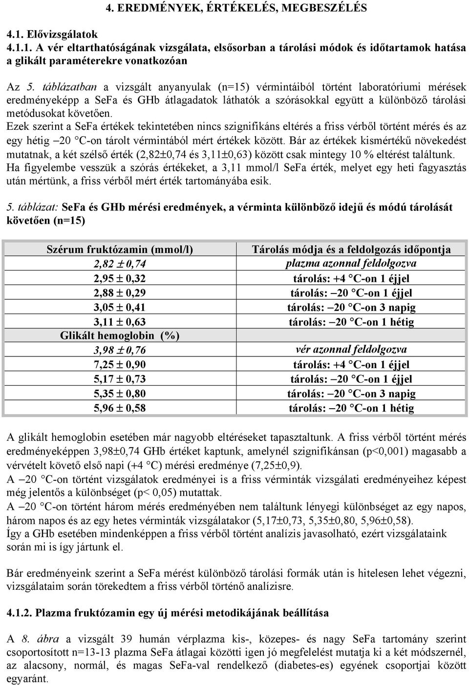 Ezek szerint a SeFa értékek tekintetében nincs szignifikáns eltérés a friss vérből történt mérés és az egy hétig 20 C-on tárolt vérmintából mért értékek között.