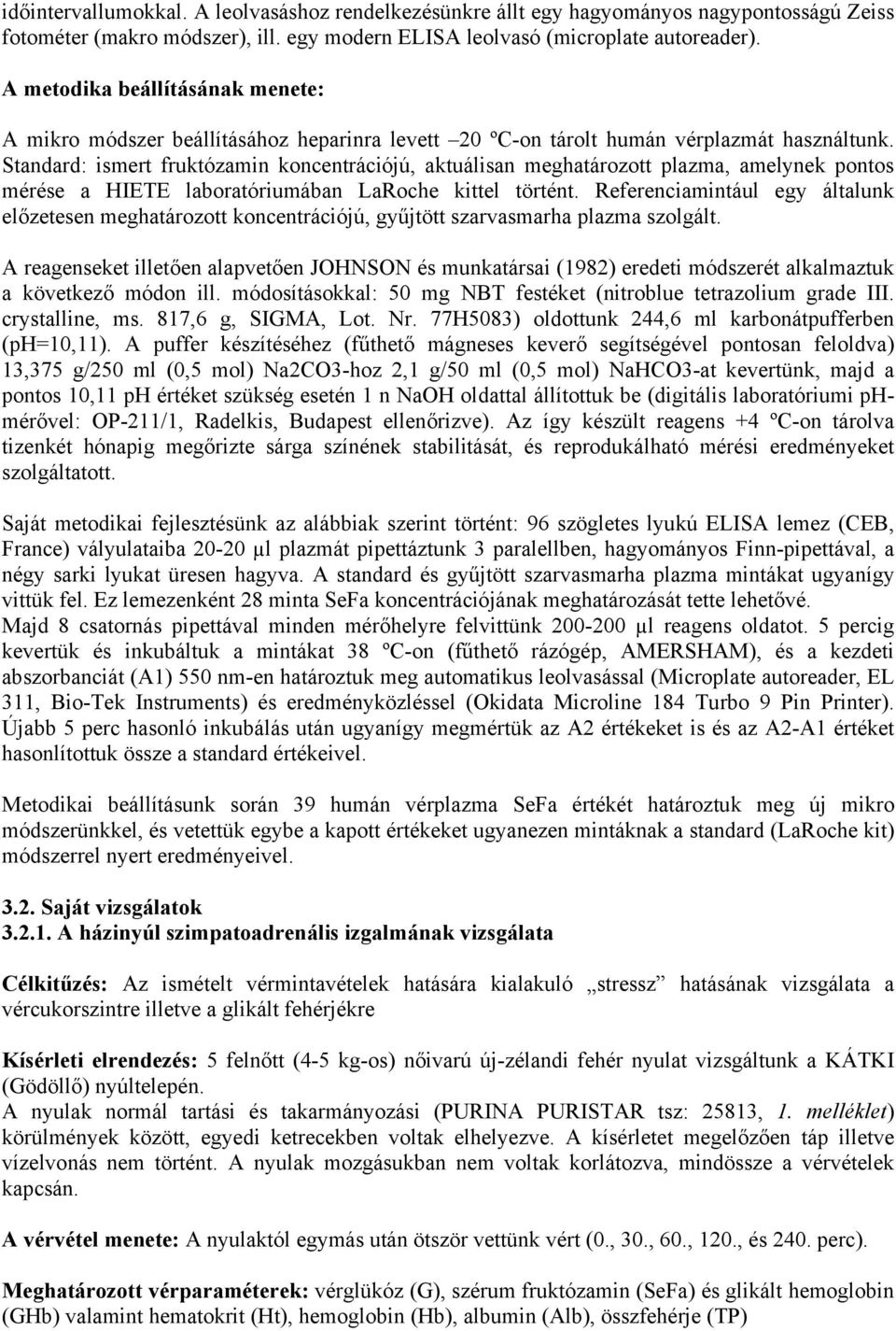 Standard: ismert fruktózamin koncentrációjú, aktuálisan meghatározott plazma, amelynek pontos mérése a HIETE laboratóriumában LaRoche kittel történt.