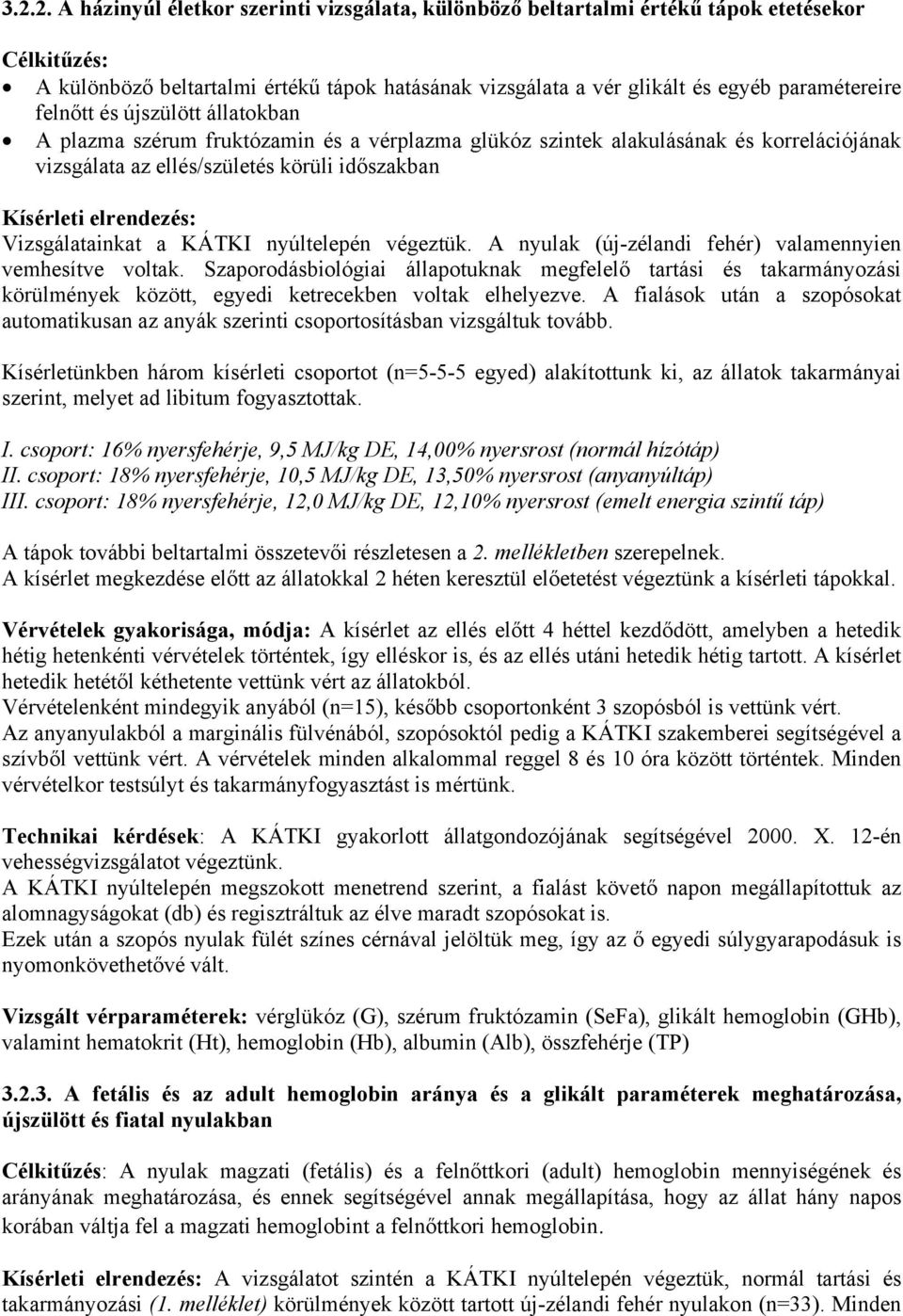 Vizsgálatainkat a KÁTKI nyúltelepén végeztük. A nyulak (új-zélandi fehér) valamennyien vemhesítve voltak.