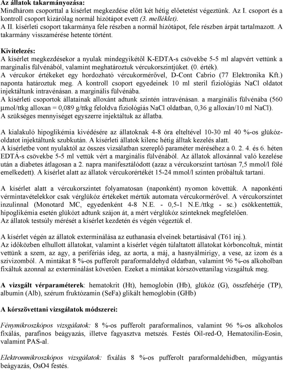 Kivitelezés: A kísérlet megkezdésekor a nyulak mindegyikétől K-EDTA-s csövekbe 5-5 ml alapvért vettünk a marginalis fülvénából, valamint meghatároztuk vércukorszintjüket. (0. érték).