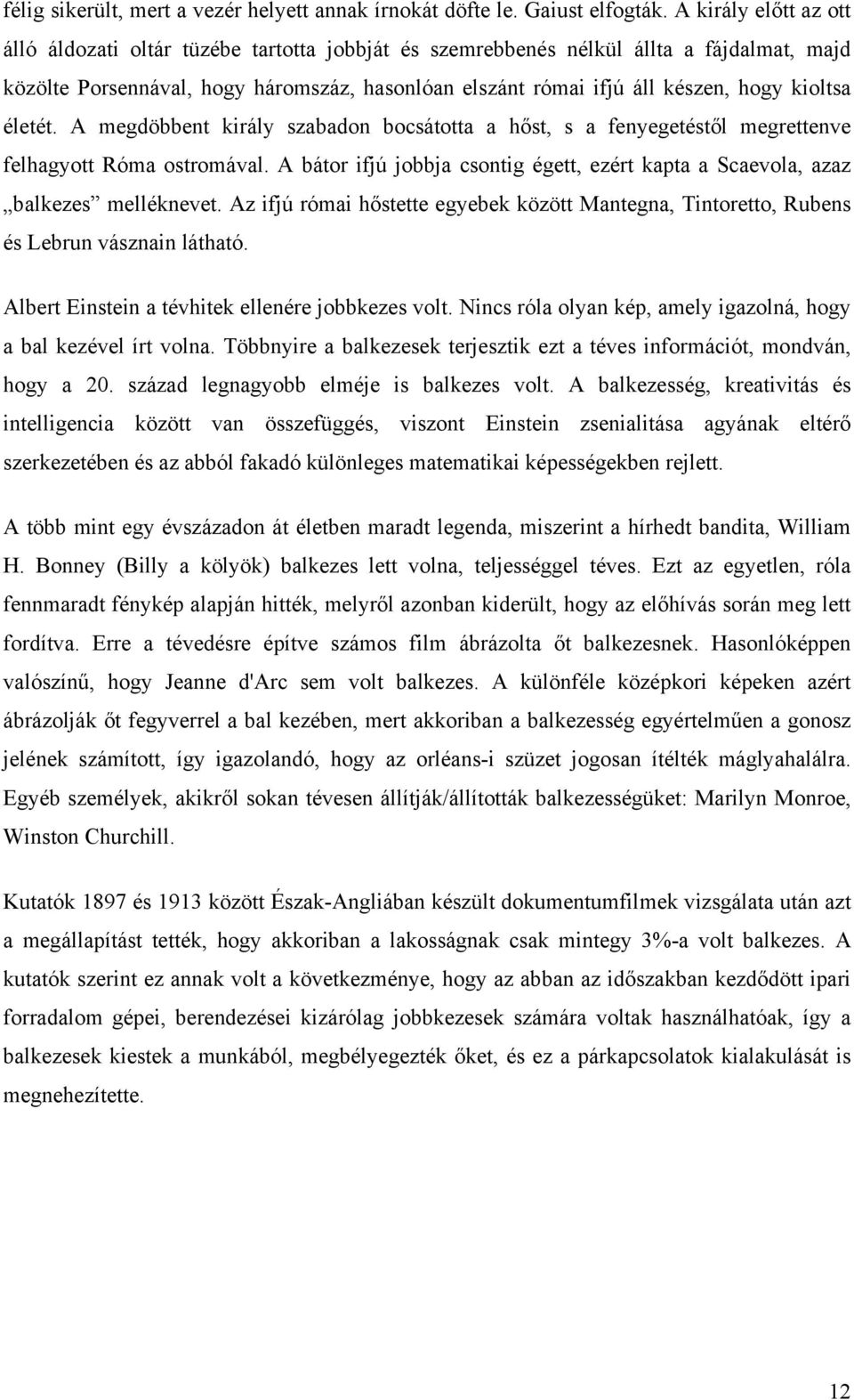 kioltsa életét. A megdöbbent király szabadon bocsátotta a hőst, s a fenyegetéstől megrettenve felhagyott Róma ostromával.