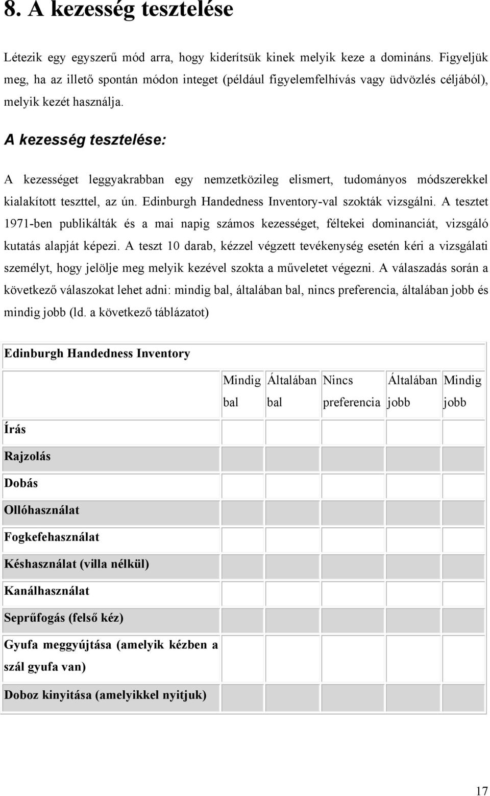 A kezesség tesztelése: A kezességet leggyakrabban egy nemzetközileg elismert, tudományos módszerekkel kialakított teszttel, az ún. Edinburgh Handedness Inventory-val szokták vizsgálni.