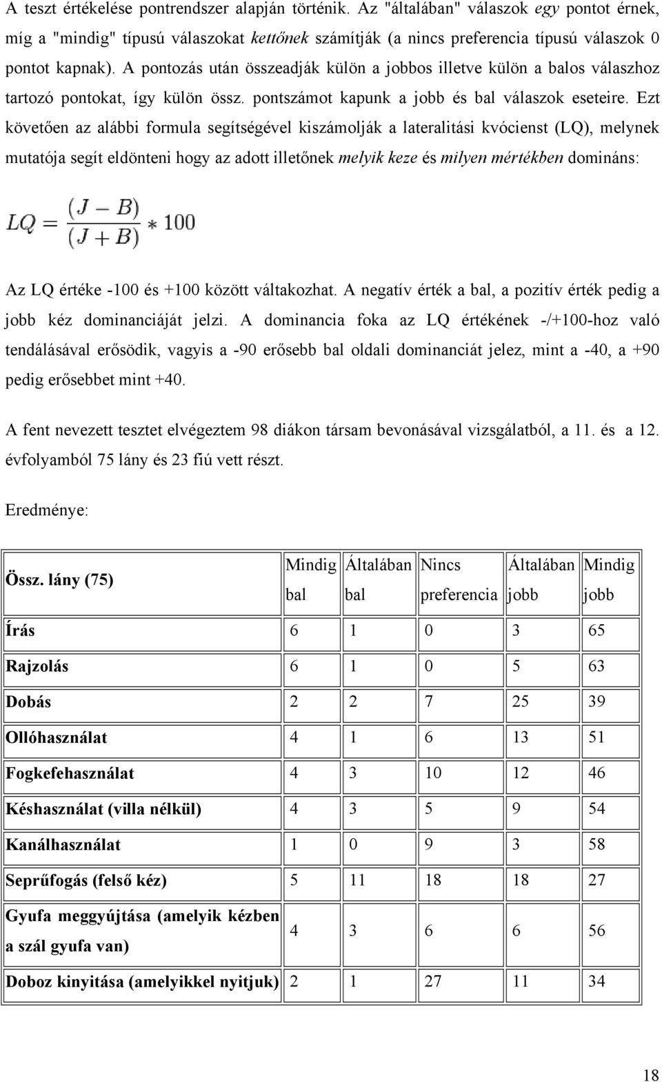 Ezt követően az alábbi formula segítségével kiszámolják a lateralitási kvócienst (LQ), melynek mutatója segít eldönteni hogy az adott illetőnek melyik keze és milyen mértékben domináns: Az LQ értéke