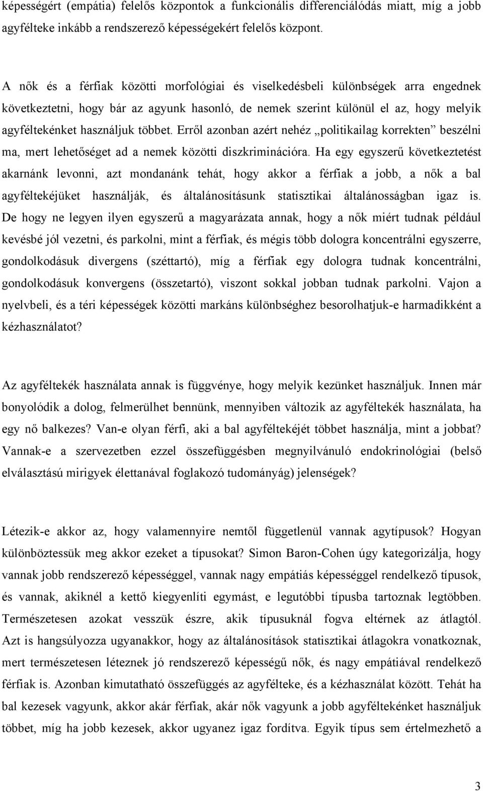 többet. Erről azonban azért nehéz politikailag korrekten beszélni ma, mert lehetőséget ad a nemek közötti diszkriminációra.