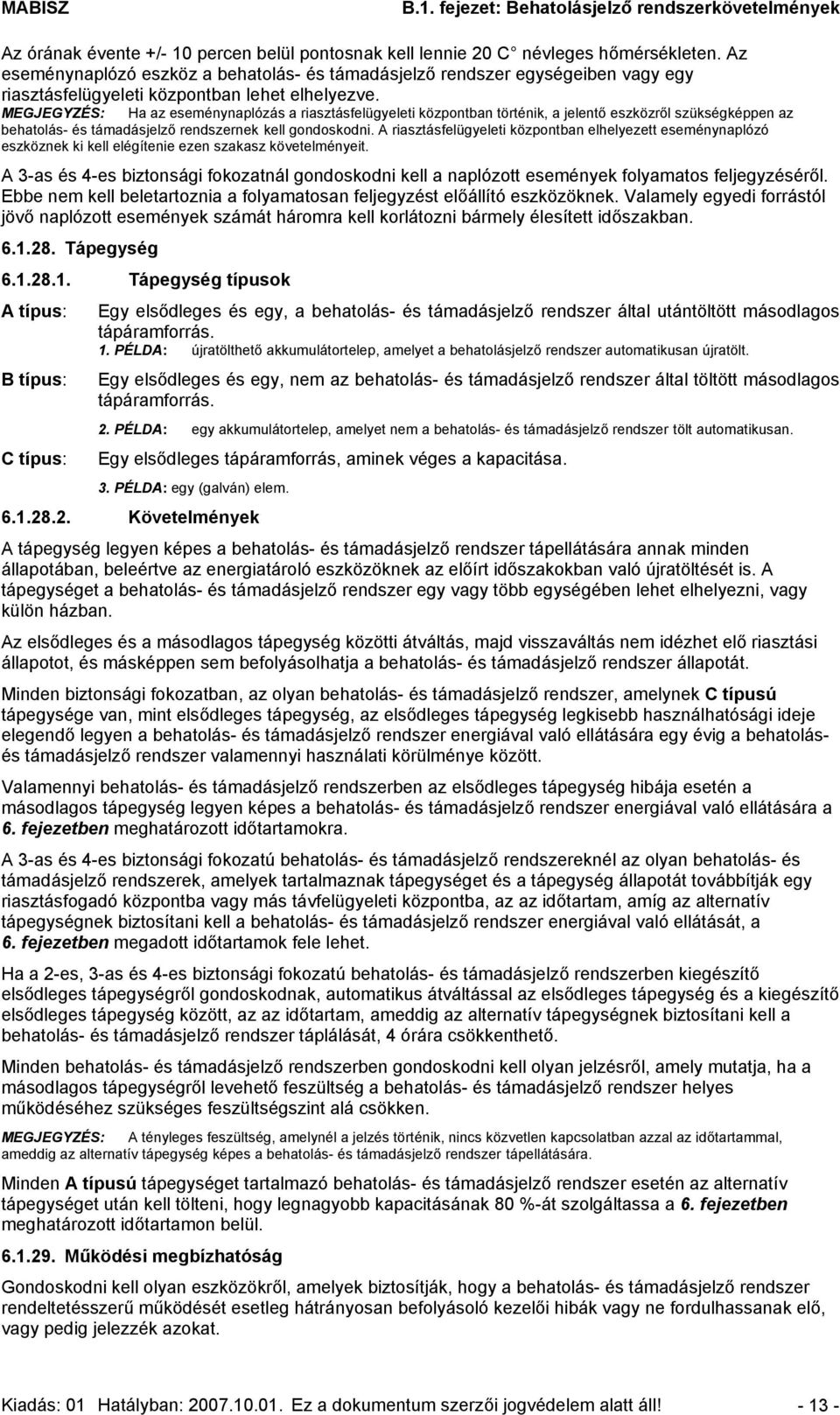 MEGJEGYZÉS: Ha az eseménynaplózás a riasztásfelügyeleti központban történik, a jelentő eszközről szükségképpen az behatolás- és támadásjelző rendszernek kell gondoskodni.