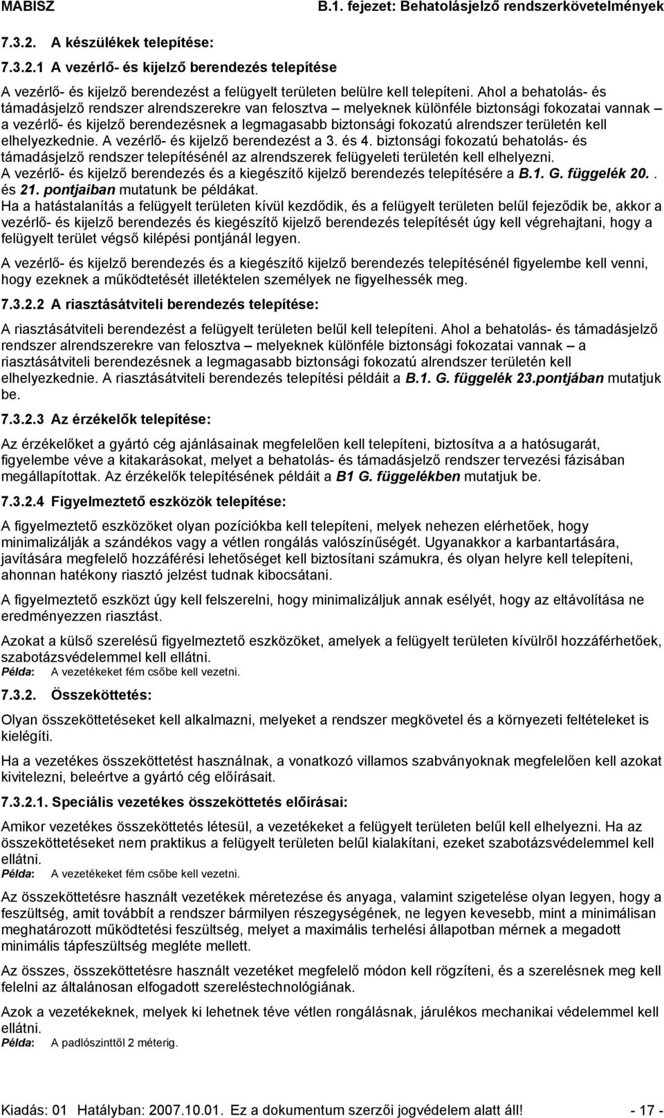 kell elhelyezkednie. A vezérlő- és kijelző berendezést a 3. és 4. biztonsági ú behatolás- és támadásjelző rendszer telepítésénél az alrendszerek felügyeleti területén kell elhelyezni.