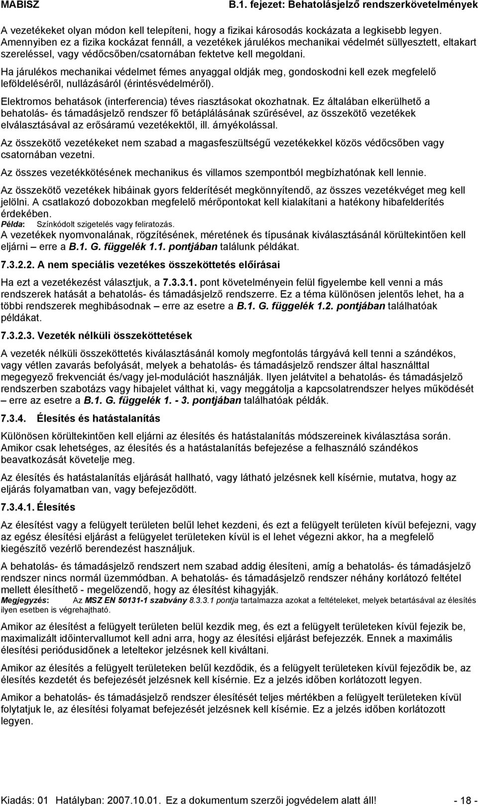 Ha járulékos mechanikai védelmet fémes anyaggal oldják meg, gondoskodni kell ezek megfelelő leföldeléséről, nullázásáról (érintésvédelméről).