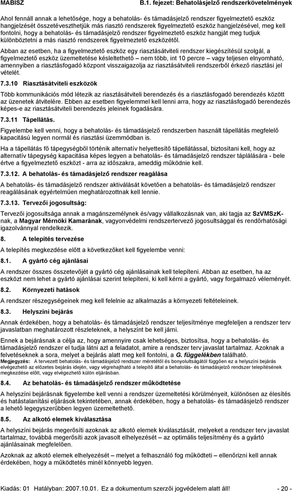 Abban az esetben, ha a figyelmeztető eszköz egy riasztásátviteli rendszer kiegészítésül szolgál, a figyelmeztető eszköz üzemeltetése késleltethető nem több, int 10 percre vagy teljesen elnyomható,