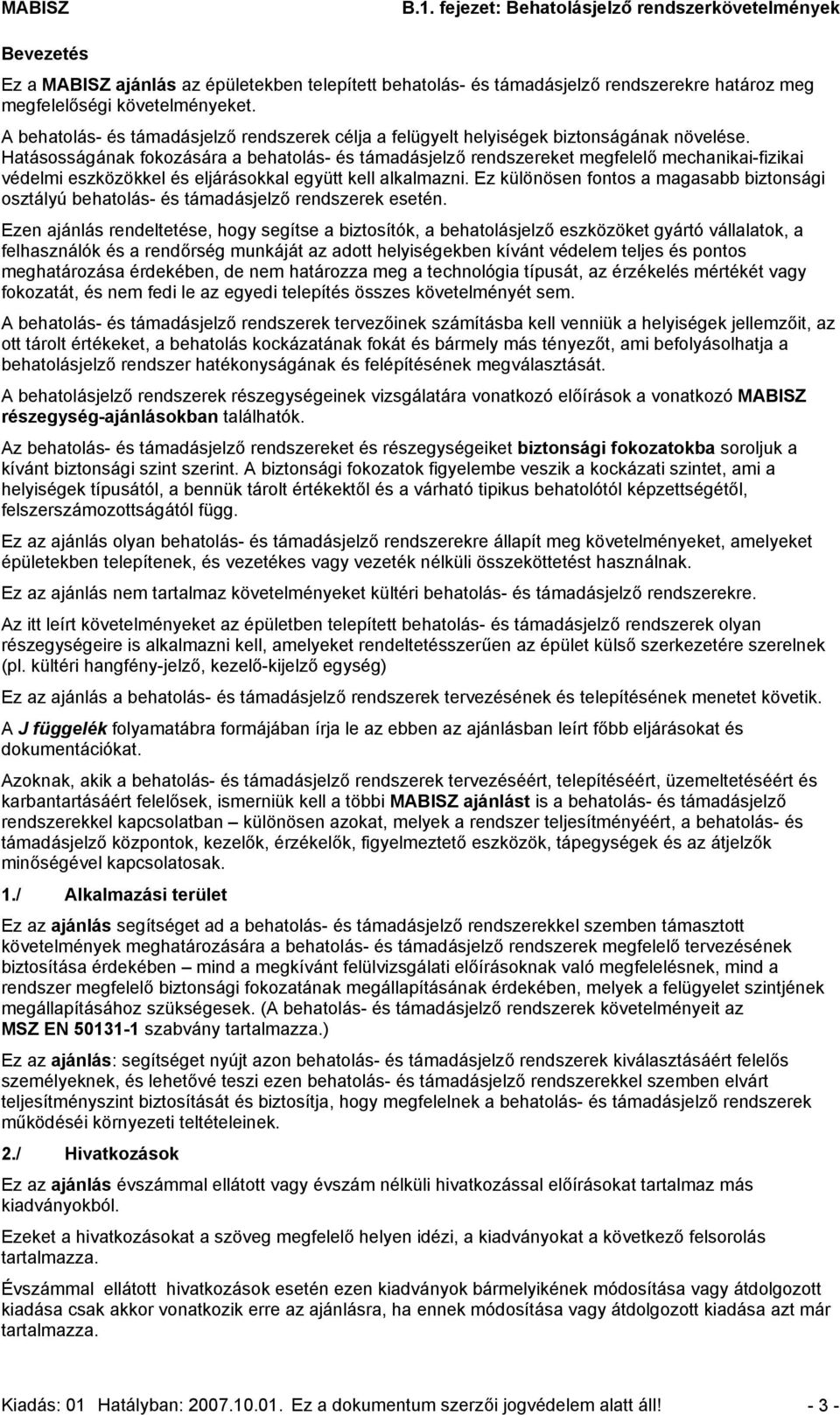 Hatásosságának fokozására a behatolás- és támadásjelző rendszereket megfelelő mechanikai-fizikai védelmi eszközökkel és eljárásokkal együtt kell alkalmazni.