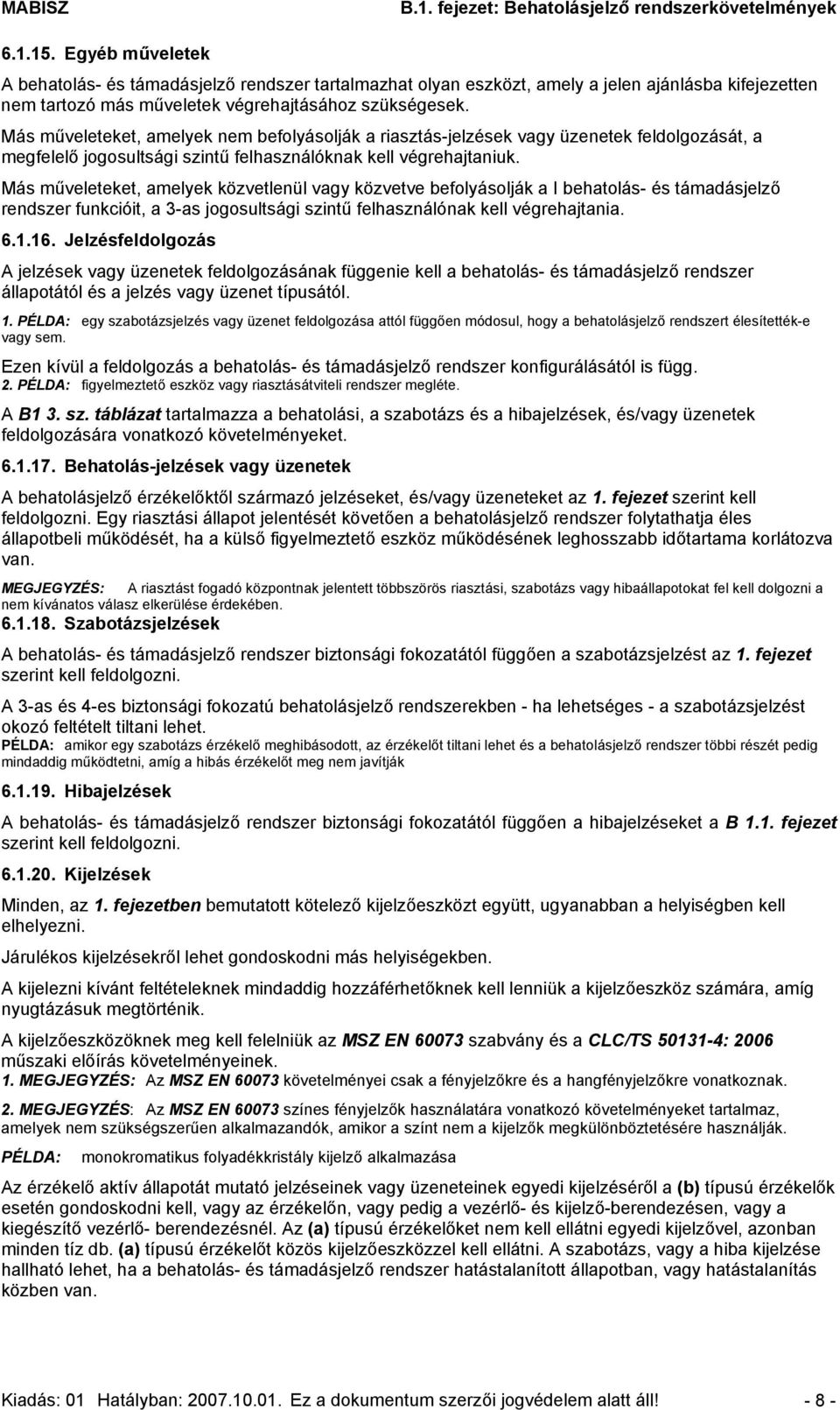 Más műveleteket, amelyek közvetlenül vagy közvetve befolyásolják a I behatolás- és támadásjelző rendszer funkcióit, a 3-as jogosultsági szintű felhasználónak kell végrehajtania. 6.1.16.