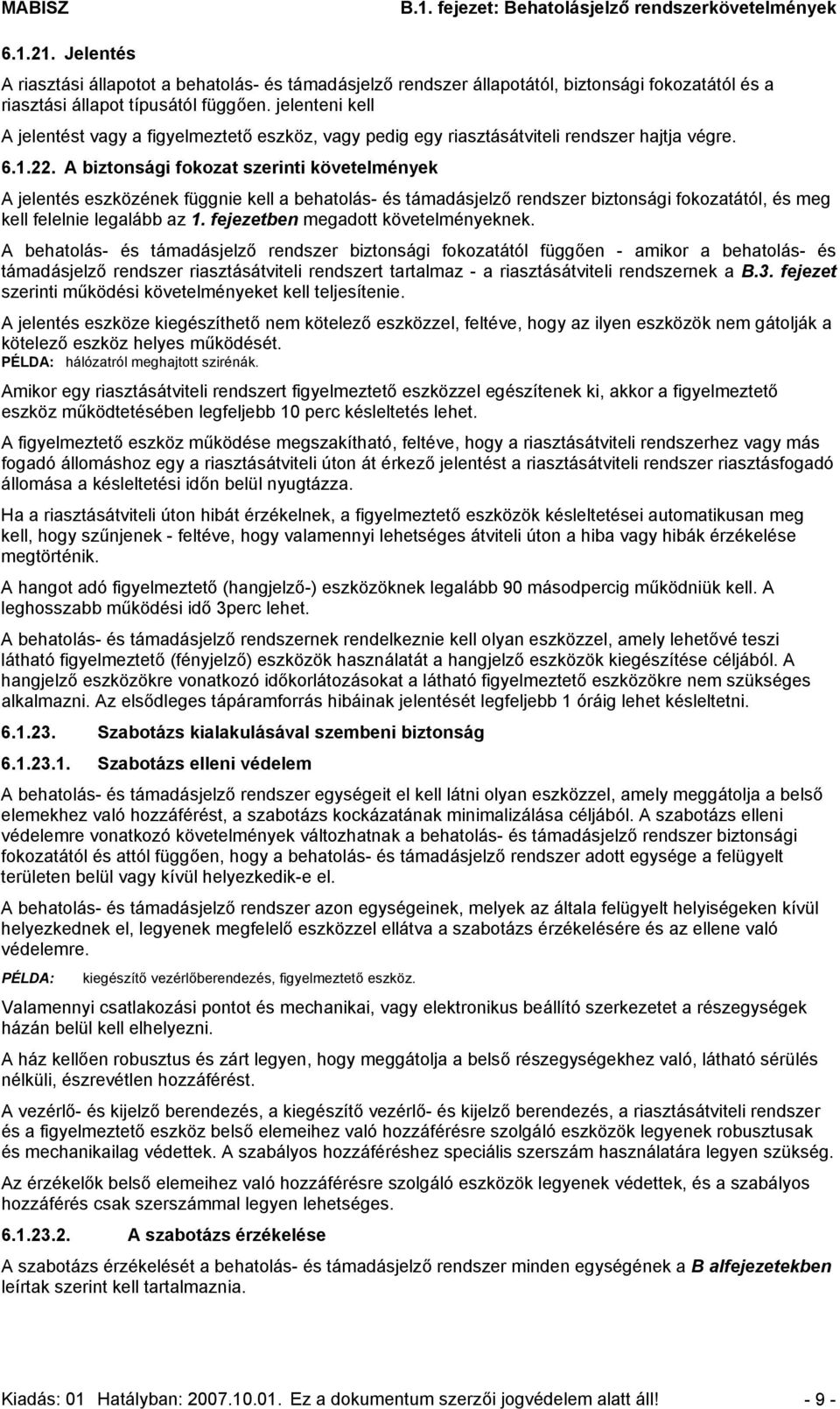 A biztonsági szerinti követelmények A jelentés eszközének függnie kell a behatolás- és támadásjelző rendszer biztonsági ától, és meg kell felelnie legalább az 1. fejezetben megadott követelményeknek.