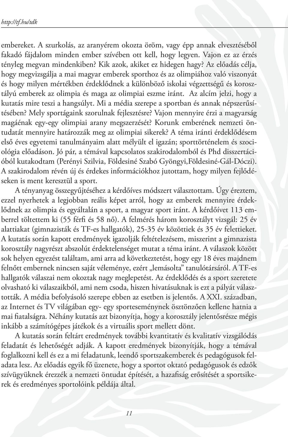 Az előadás célja, hogy megvizsgálja a mai magyar emberek sporthoz és az olimpiához való viszonyát és hogy milyen mértékben érdeklődnek a különböző iskolai végzettségű és korosztályú emberek az