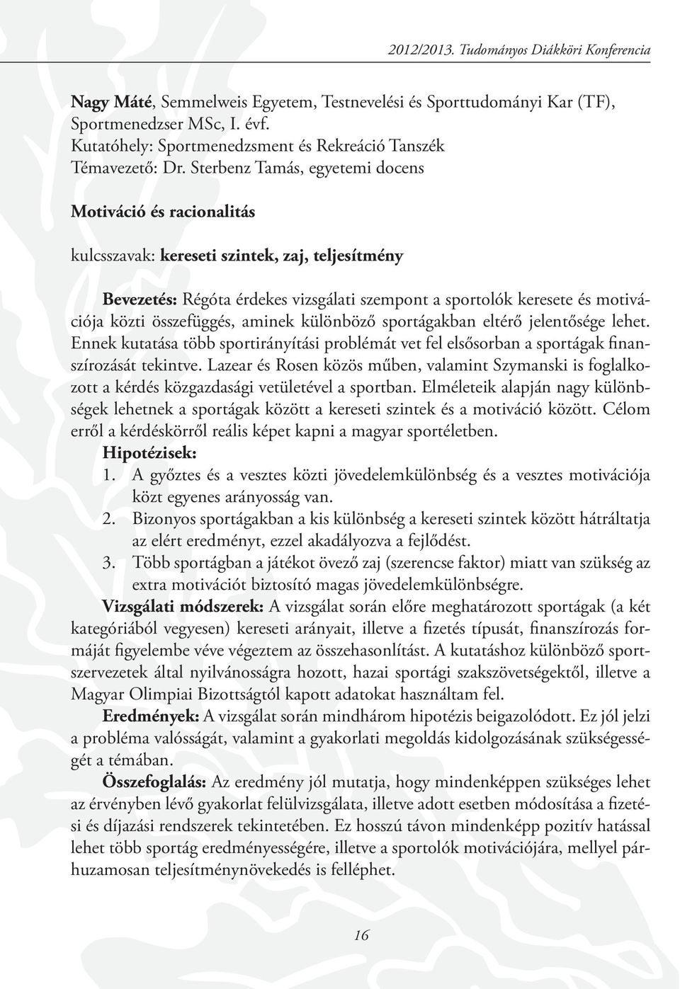 Sterbenz Tamás, egyetemi docens Motiváció és racionalitás kulcsszavak: kereseti szintek, zaj, teljesítmény Bevezetés: Régóta érdekes vizsgálati szempont a sportolók keresete és motivációja közti