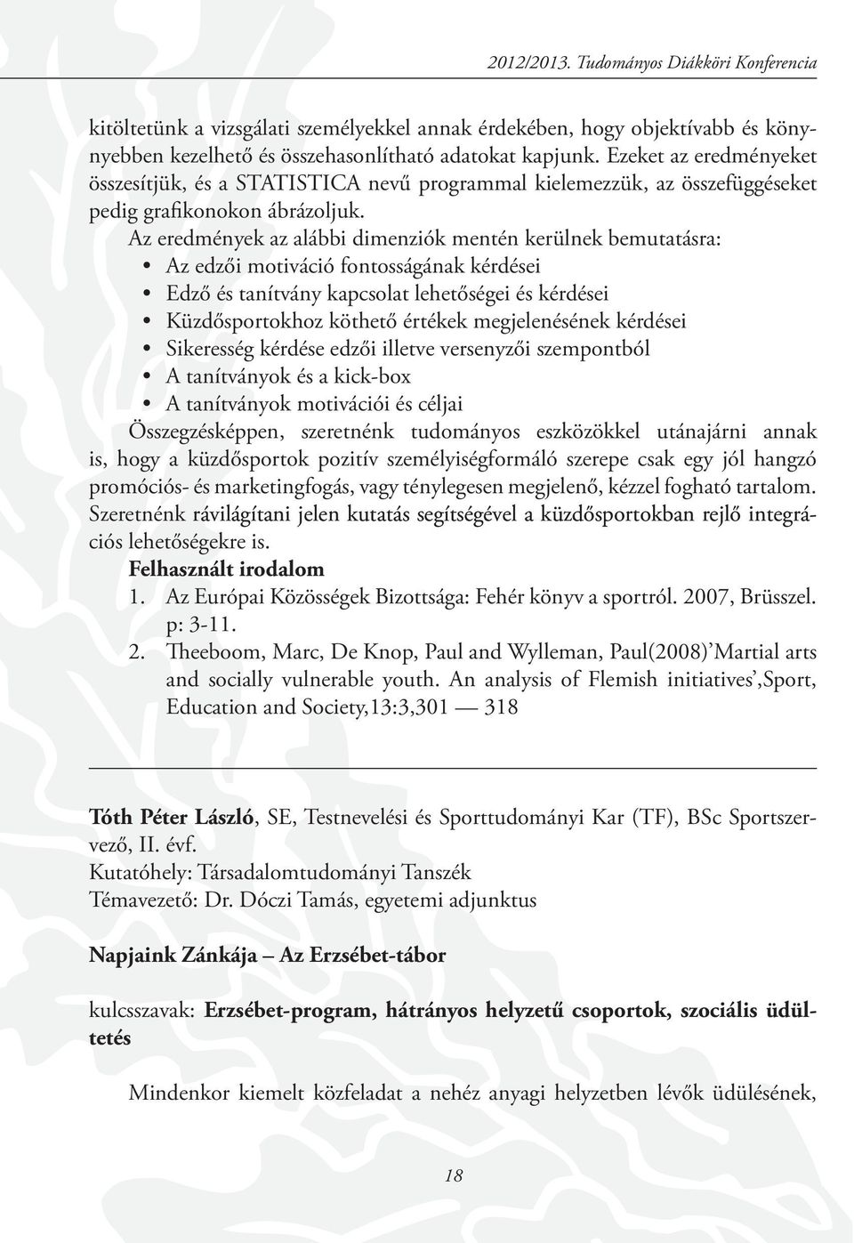 Az eredmények az alábbi dimenziók mentén kerülnek bemutatásra: Az edzői motiváció fontosságának kérdései Edző és tanítvány kapcsolat lehetőségei és kérdései Küzdősportokhoz köthető értékek