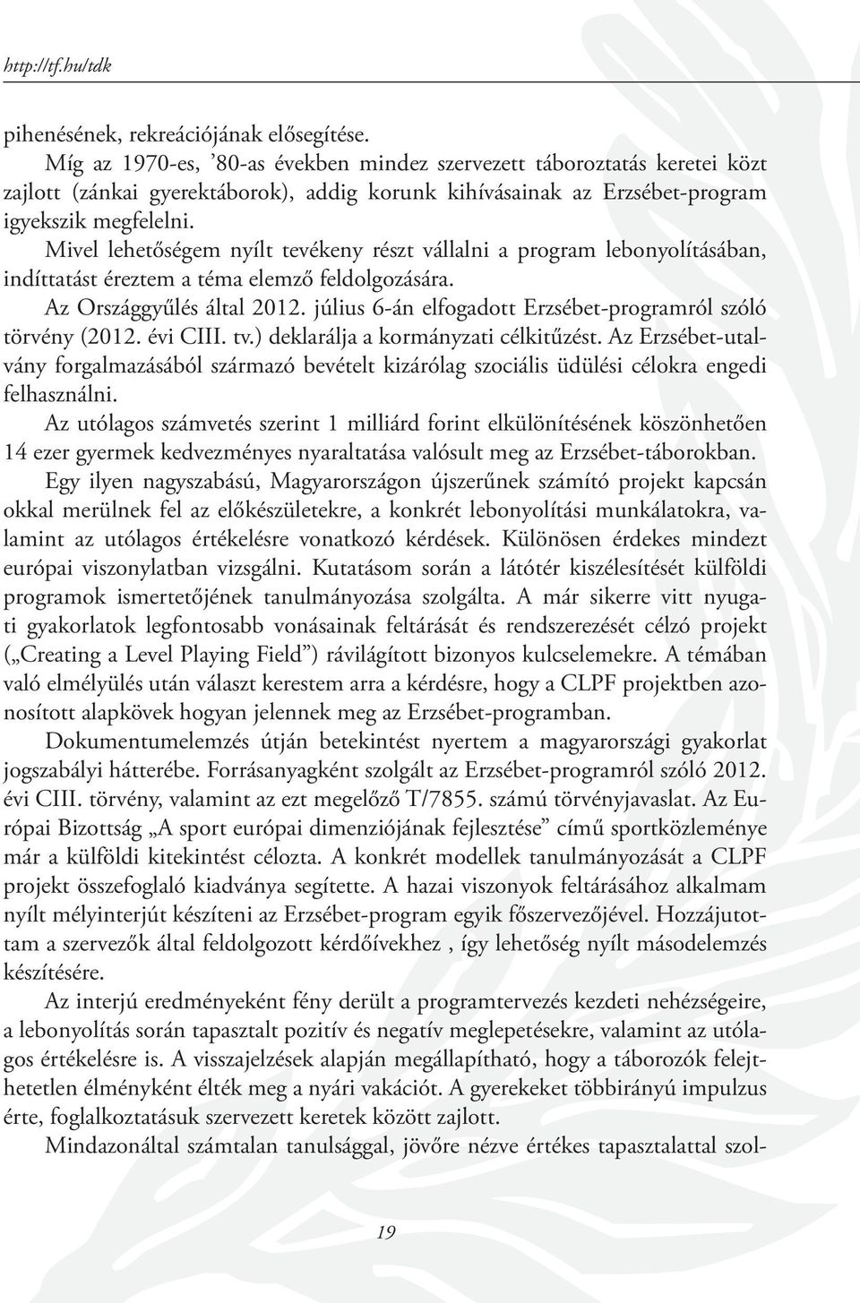 Mivel lehetőségem nyílt tevékeny részt vállalni a program lebonyolításában, indíttatást éreztem a téma elemző feldolgozására. Az Országgyűlés által 2012.