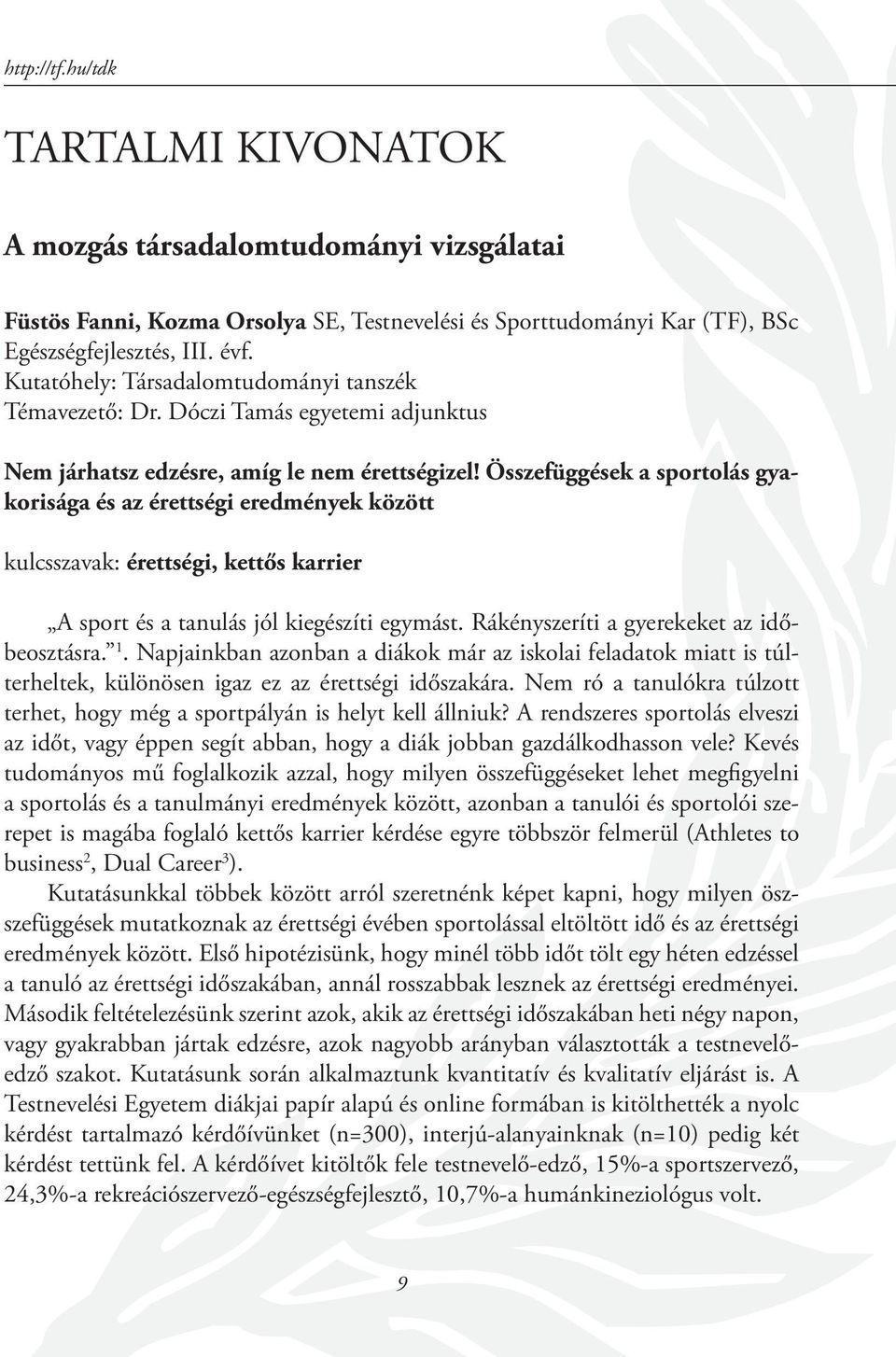 Összefüggések a sportolás gyakorisága és az érettségi eredmények között kulcsszavak: érettségi, kettős karrier A sport és a tanulás jól kiegészíti egymást. Rákényszeríti a gyerekeket az időbeosztásra.