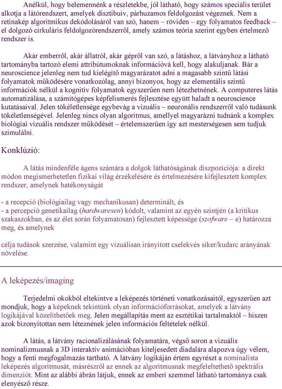 Akár emberről, akár állatról, akár gépről van szó, a látáshoz, a látványhoz a látható tartományba tartozó elemi attribútumoknak információvá kell, hogy alakuljanak.