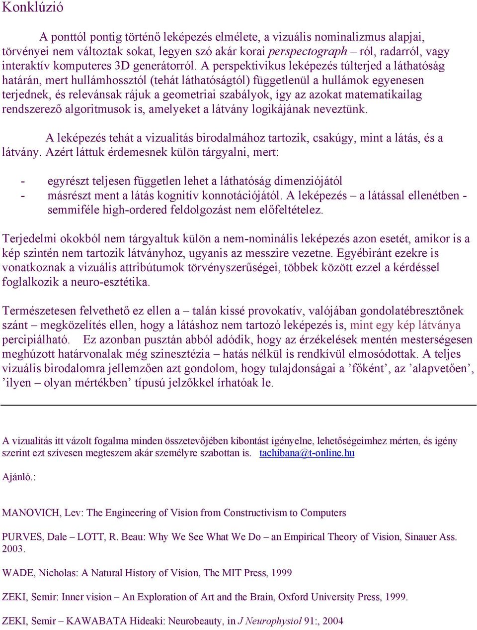 A perspektivikus leképezés túlterjed a láthatóság határán, mert hullámhossztól (tehát láthatóságtól) függetlenül a hullámok egyenesen terjednek, és relevánsak rájuk a geometriai szabályok, így az