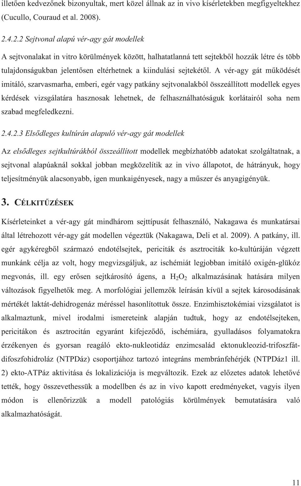 4.2.2 Sejtvonal alapú vér-agy gát modellek A sejtvonalakat in vitro körülmények között, halhatatlanná tett sejtekb l hozzák létre és több tulajdonságukban jelent sen eltérhetnek a kiindulási sejtekét