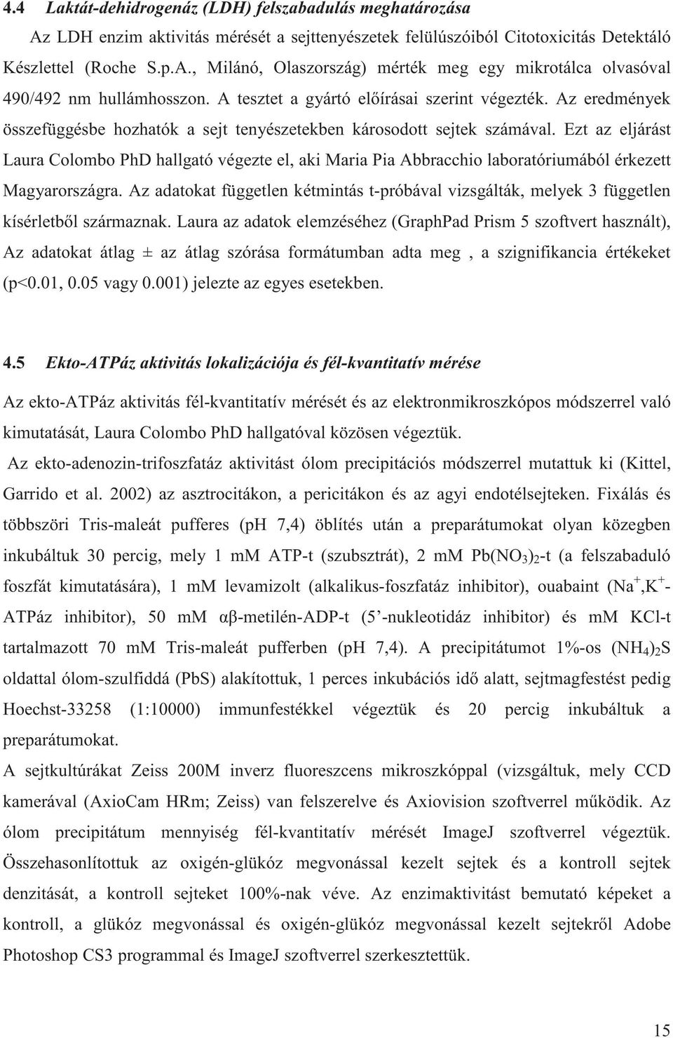 Ezt az eljárást Laura Colombo PhD hallgató végezte el, aki Maria Pia Abbracchio laboratóriumából érkezett Magyarországra.