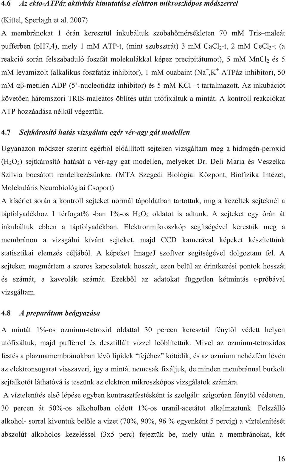 foszfát molekulákkal képez precipitátumot), 5 mm MnCl 2 és 5 mm levamizolt (alkalikus-foszfatáz inhibitor), 1 mm ouabaint (Na +,K + -ATPáz inhibitor), 50 mm -metilén ADP (5 -nucleotidáz inhibitor) és