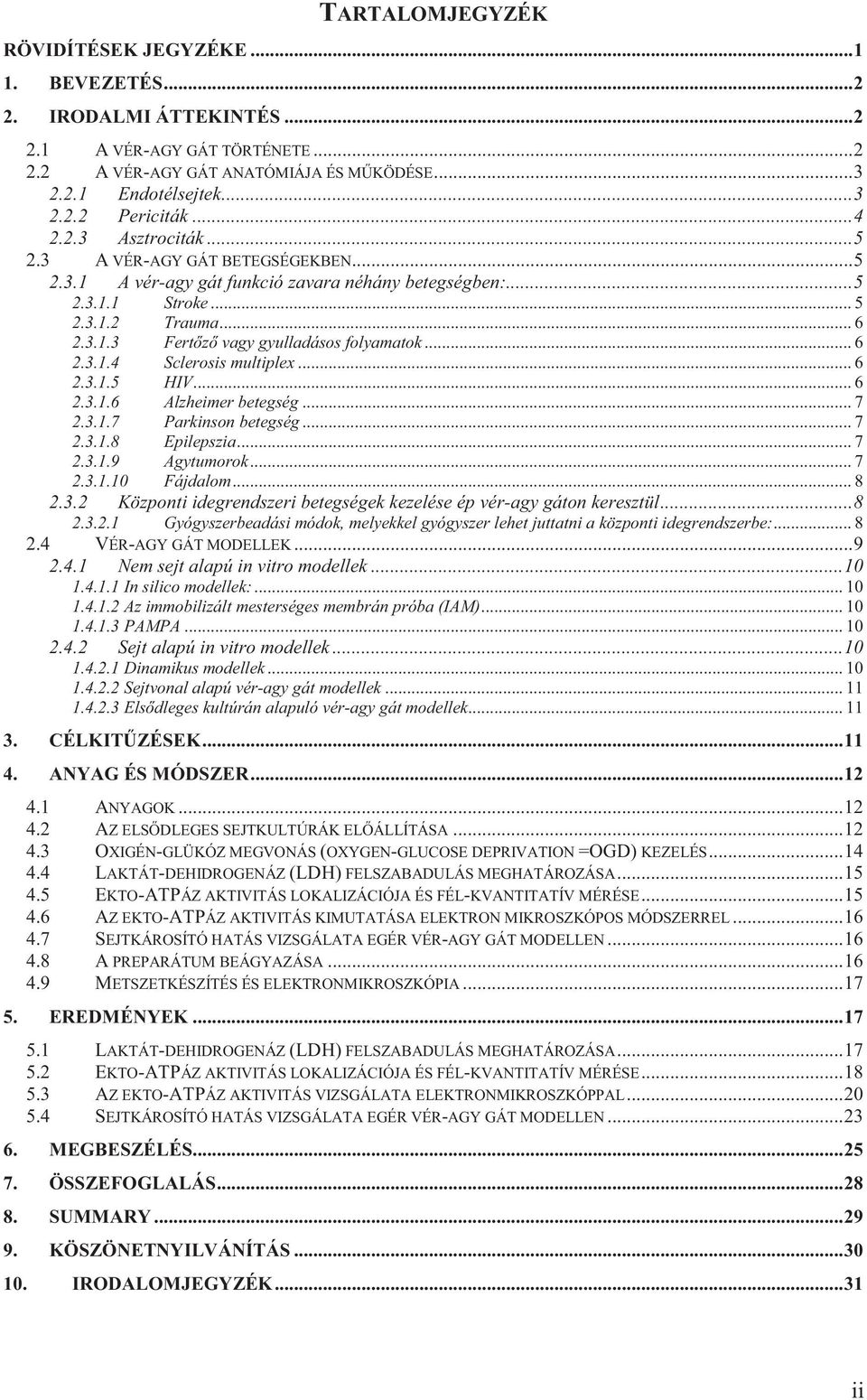 .. 6 2.3.1.4 Sclerosis multiplex... 6 2.3.1.5 HIV... 6 2.3.1.6 Alzheimer betegség... 7 2.3.1.7 Parkinson betegség... 7 2.3.1.8 Epilepszia... 7 2.3.1.9 Agytumorok... 7 2.3.1.10 Fájdalom... 8 2.3.2 Központi idegrendszeri betegségek kezelése ép vér-agy gáton keresztül.