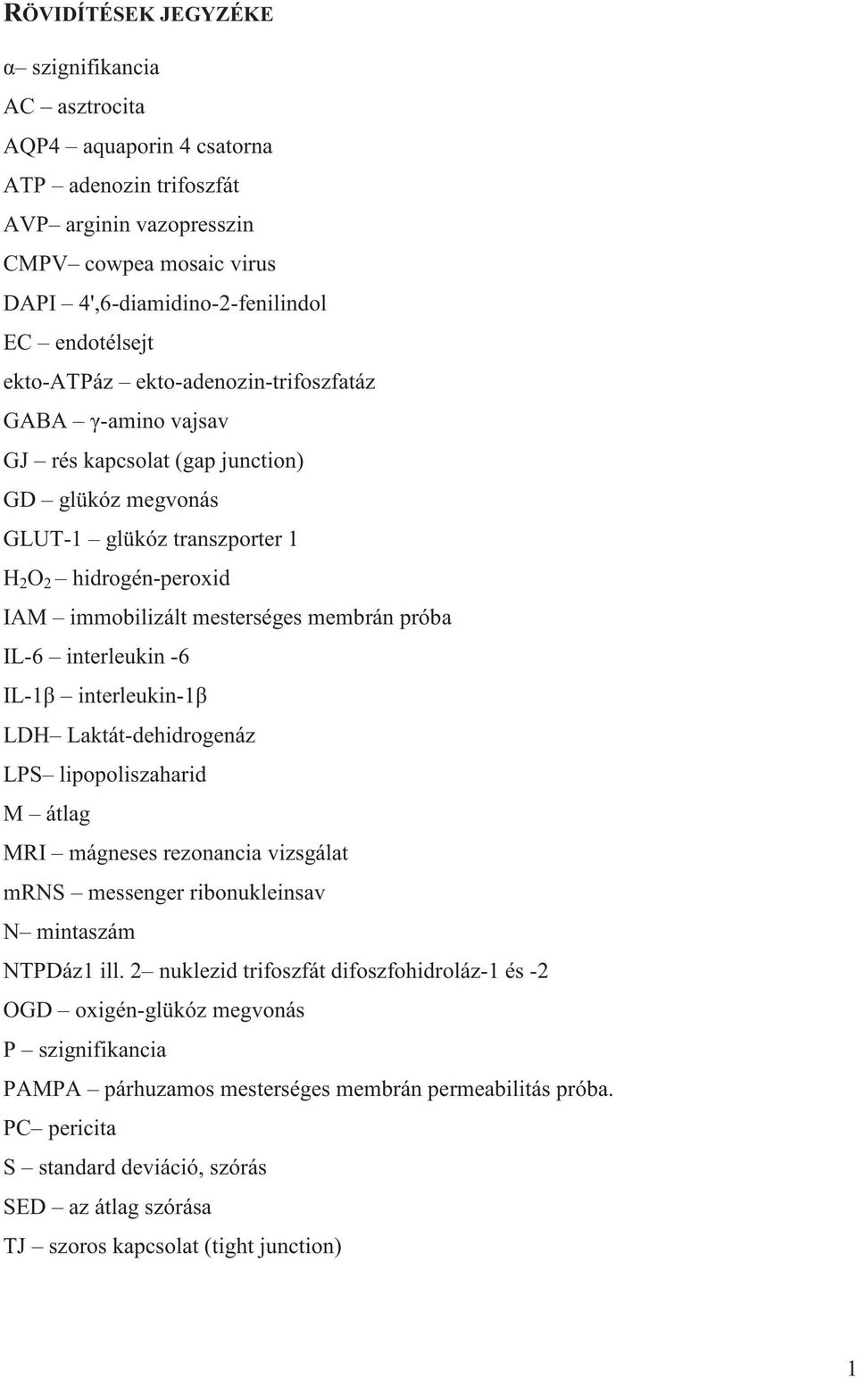 próba IL-6 interleukin -6 IL-1 interleukin-1 LDH Laktát-dehidrogenáz LPS lipopoliszaharid M átlag MRI mágneses rezonancia vizsgálat mrns messenger ribonukleinsav N mintaszám NTPDáz1 ill.