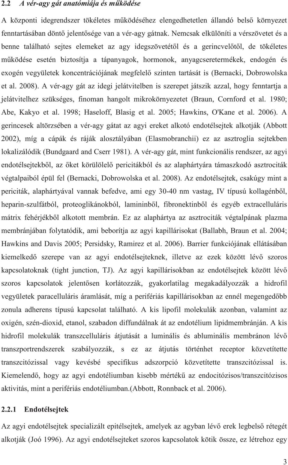 endogén és exogén vegyületek koncentrációjának megfelel szinten tartását is (Bernacki, Dobrowolska et al. 2008).